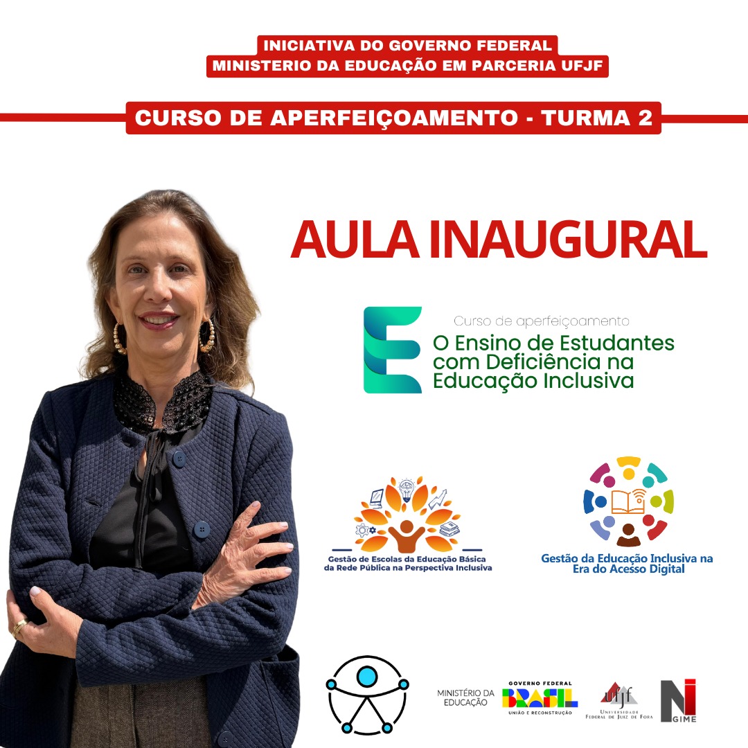 Cartaz de divulgação. Sob fundo branco. No topo, faixas vermelhas com os textos: Iniciativa do Governo Federal, Ministério da Educação em parceria UFJF. “Curso de Aperfeiçoamento – Turma 2”. No centro, em letras vermelhas: Aula Inaugural. À esquerda, fotografia colorida Coordenadora dos cursos Eliana Lucia Ferreira, uma mulher de pele clara, cabelos castanhos soltos, usando casaco azul-marinho, blusa preta e brincos dourados, sorrindo de braços cruzados. À direita, três logotipos coloridos dos cursos de educação inclusiva. Na parte inferior, da esquerda para a direita, logotipos símbolo da acessibilidade universal, Ministério da Educação, Governo Federal, UFJF, NGIME.